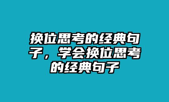 換位思考的經(jīng)典句子，學(xué)會(huì)換位思考的經(jīng)典句子