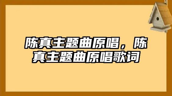 陳真主題曲原唱，陳真主題曲原唱歌詞