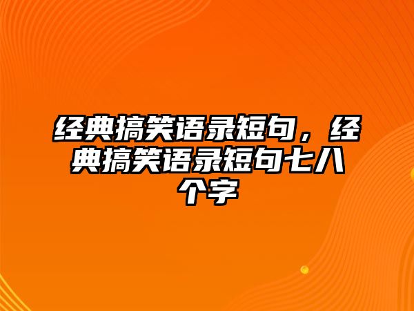 經(jīng)典搞笑語錄短句，經(jīng)典搞笑語錄短句七八個字