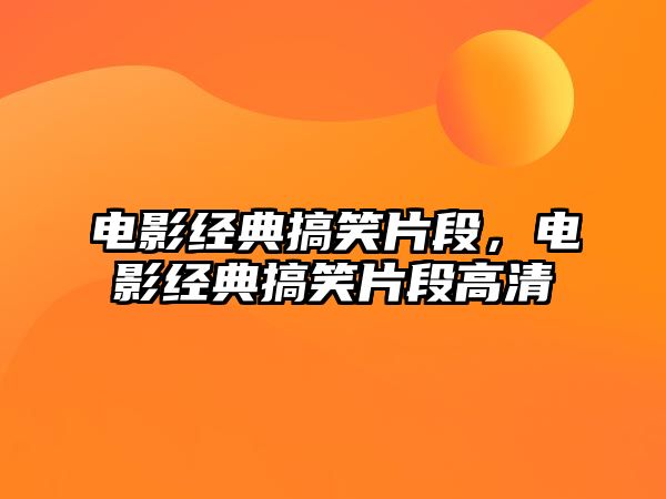 電影經(jīng)典搞笑片段，電影經(jīng)典搞笑片段高清