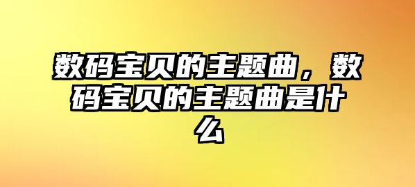 數(shù)碼寶貝的主題曲，數(shù)碼寶貝的主題曲是什么