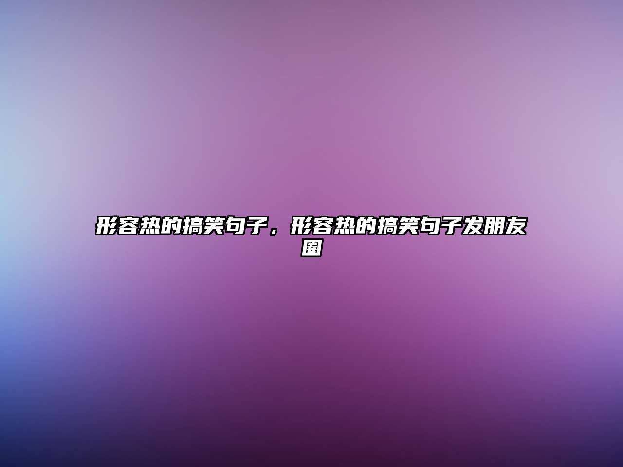 形容熱的搞笑句子，形容熱的搞笑句子發(fā)朋友圈