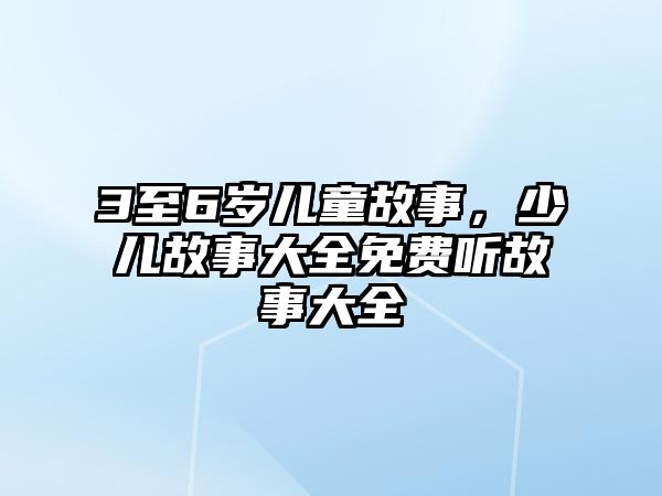 3至6歲兒童故事，少兒故事大全免費聽故事大全