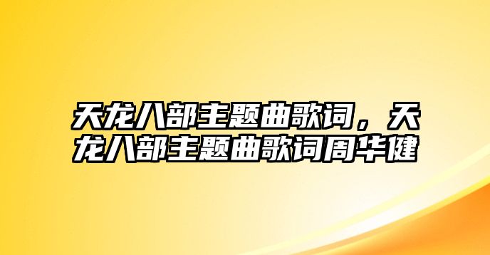 天龍八部主題曲歌詞，天龍八部主題曲歌詞周華健