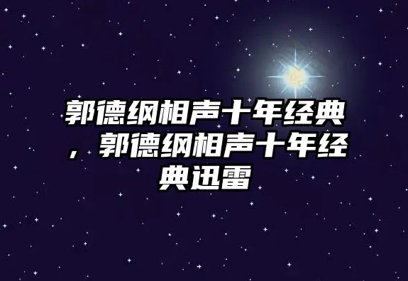 郭德綱相聲十年經(jīng)典，郭德綱相聲十年經(jīng)典迅雷