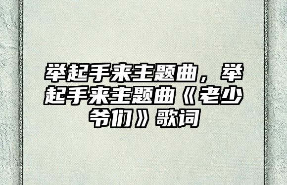 舉起手來主題曲，舉起手來主題曲《老少爺們》歌詞