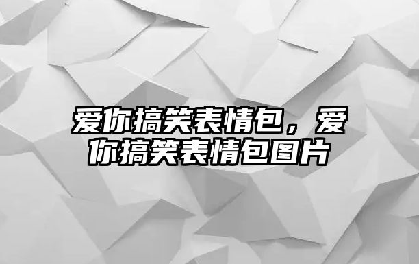 愛你搞笑表情包，愛你搞笑表情包圖片