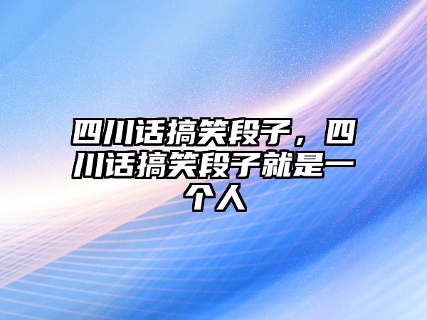 四川話搞笑段子，四川話搞笑段子就是一個(gè)人