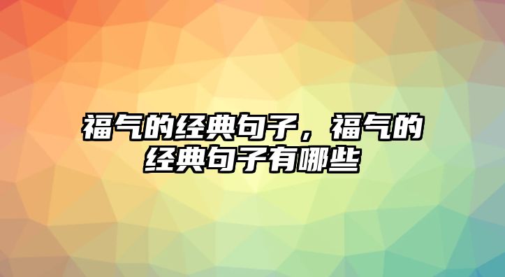 福氣的經(jīng)典句子，福氣的經(jīng)典句子有哪些