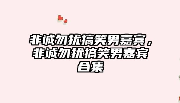 非誠勿擾搞笑男嘉賓，非誠勿擾搞笑男嘉賓合集