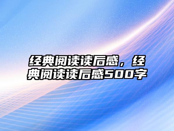 經(jīng)典閱讀讀后感，經(jīng)典閱讀讀后感500字