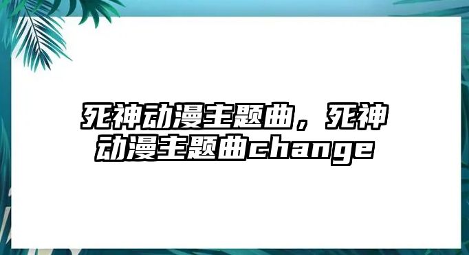 死神動(dòng)漫主題曲，死神動(dòng)漫主題曲change