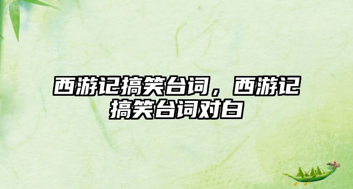 西游記搞笑臺(tái)詞，西游記搞笑臺(tái)詞對(duì)白