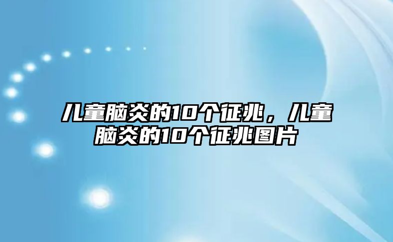 兒童腦炎的10個(gè)征兆，兒童腦炎的10個(gè)征兆圖片