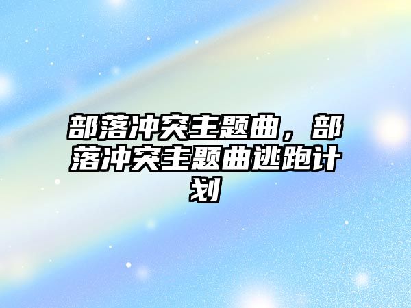 部落沖突主題曲，部落沖突主題曲逃跑計劃