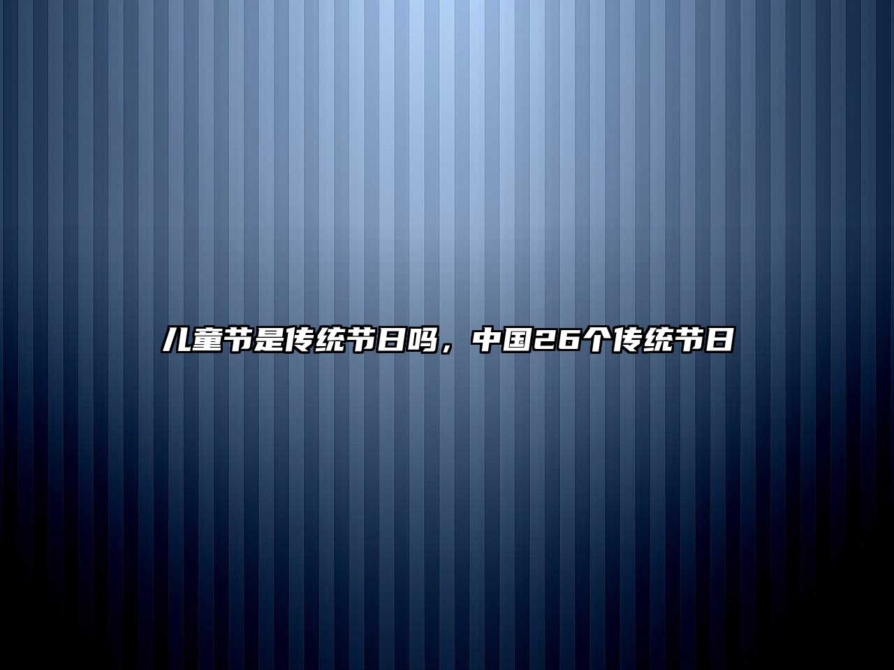 兒童節(jié)是傳統(tǒng)節(jié)日嗎，中國26個傳統(tǒng)節(jié)日