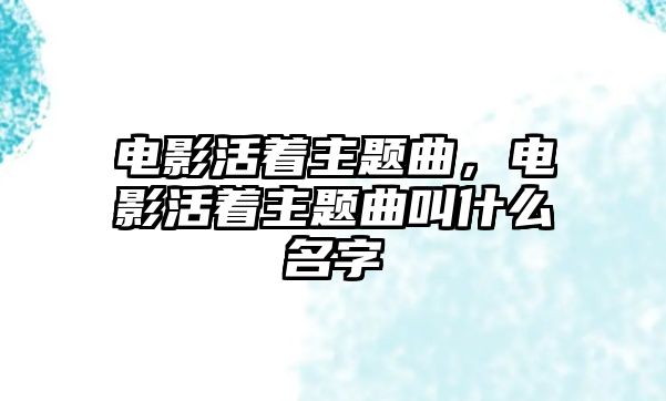 電影活著主題曲，電影活著主題曲叫什么名字