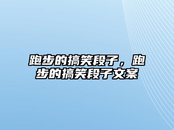 跑步的搞笑段子，跑步的搞笑段子文案