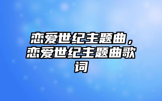 戀愛(ài)世紀(jì)主題曲，戀愛(ài)世紀(jì)主題曲歌詞