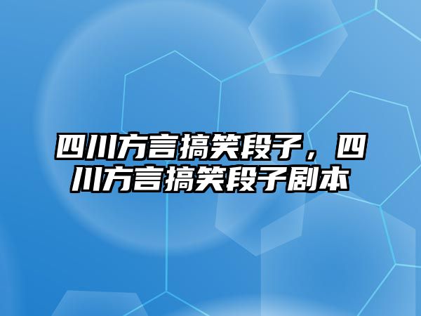 四川方言搞笑段子，四川方言搞笑段子劇本