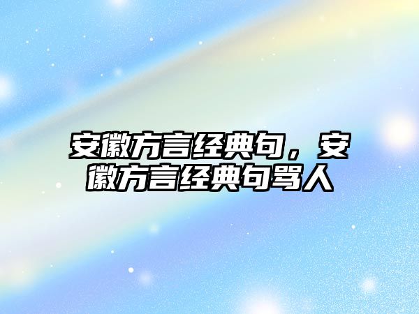 安徽方言經(jīng)典句，安徽方言經(jīng)典句罵人