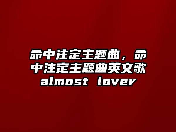 命中注定主題曲，命中注定主題曲英文歌almost lover