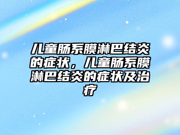 兒童腸系膜淋巴結(jié)炎的癥狀，兒童腸系膜淋巴結(jié)炎的癥狀及治療