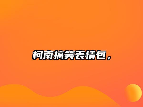 柯南搞笑表情包，