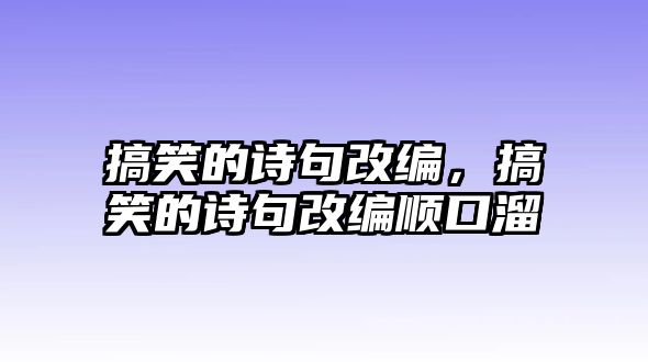 搞笑的詩句改編，搞笑的詩句改編順口溜