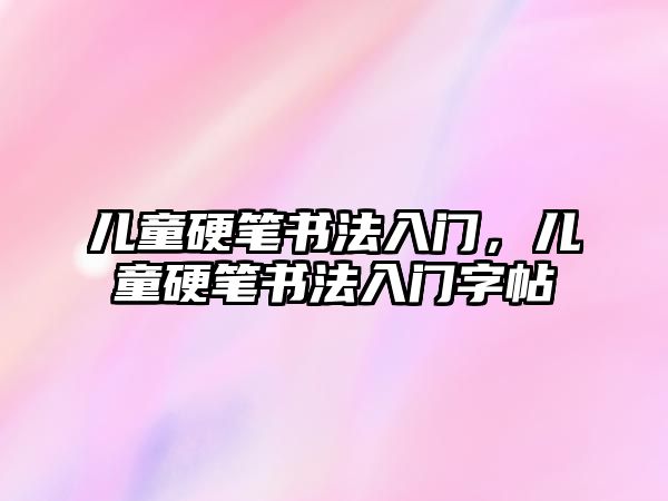 兒童硬筆書法入門，兒童硬筆書法入門字帖