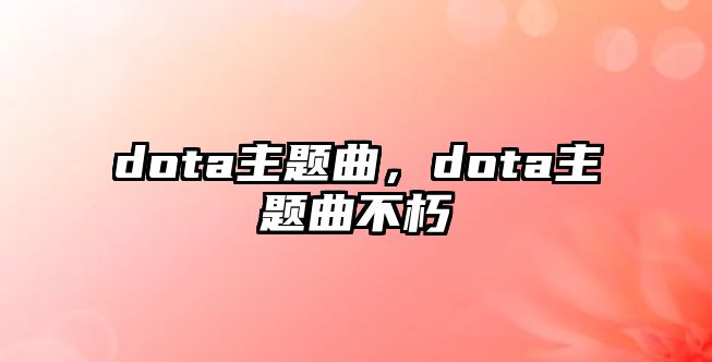 dota主題曲，dota主題曲不朽