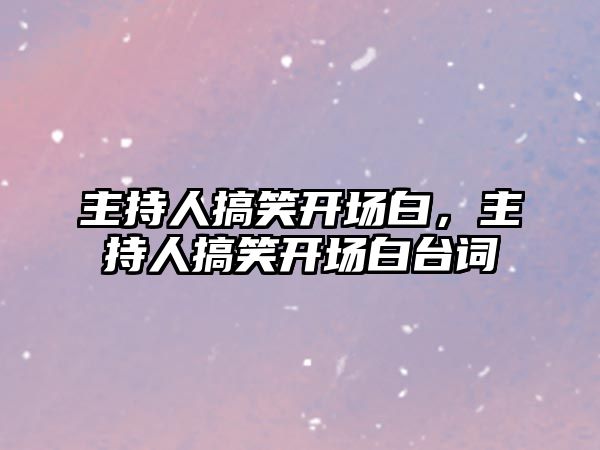 主持人搞笑開場白，主持人搞笑開場白臺詞