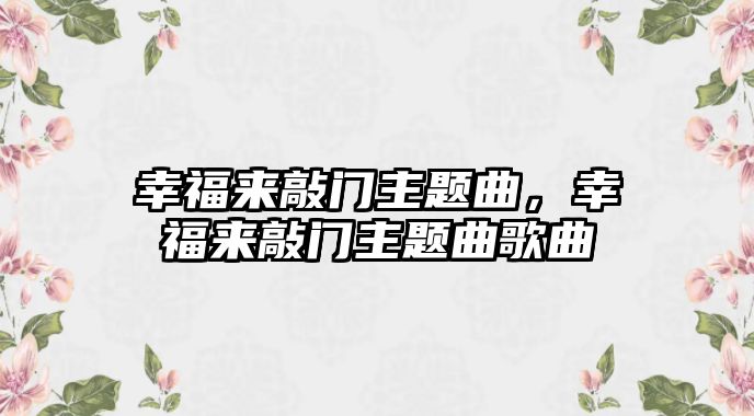 幸福來敲門主題曲，幸福來敲門主題曲歌曲