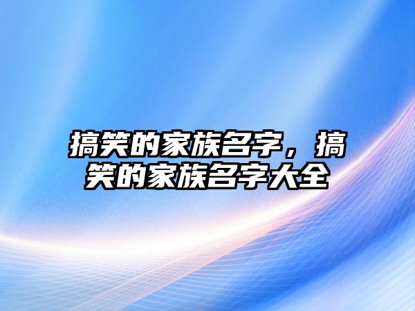 搞笑的家族名字，搞笑的家族名字大全