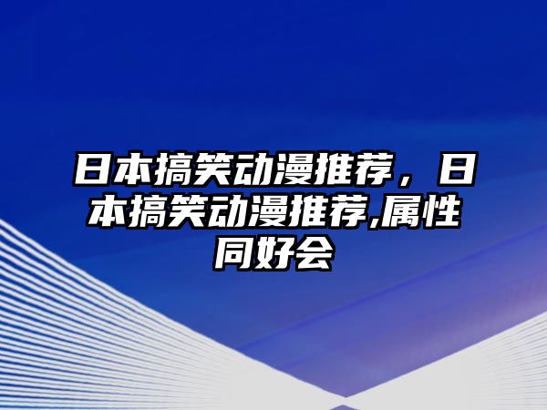 日本搞笑動漫推薦，日本搞笑動漫推薦,屬性同好會