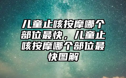 兒童止咳按摩哪個(gè)部位最快，兒童止咳按摩哪個(gè)部位最快圖解