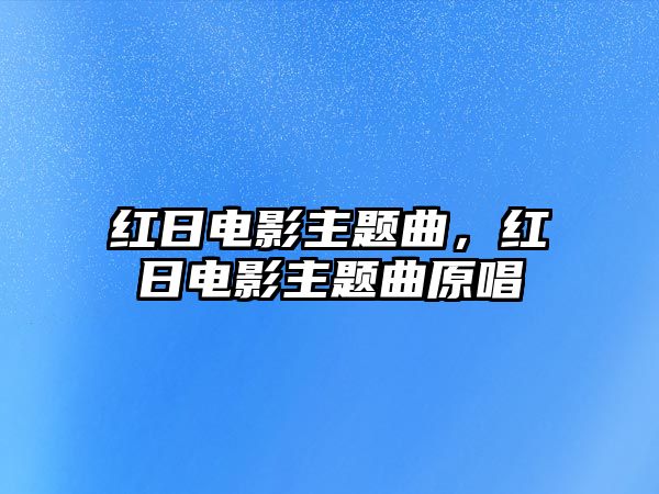 紅日電影主題曲，紅日電影主題曲原唱