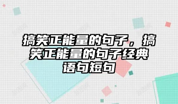 搞笑正能量的句子，搞笑正能量的句子經(jīng)典語句短句