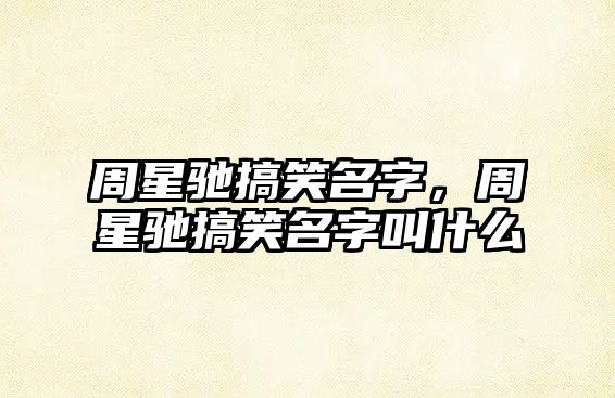 周星馳搞笑名字，周星馳搞笑名字叫什么