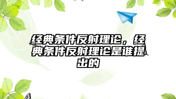 經(jīng)典條件反射理論，經(jīng)典條件反射理論是誰提出的