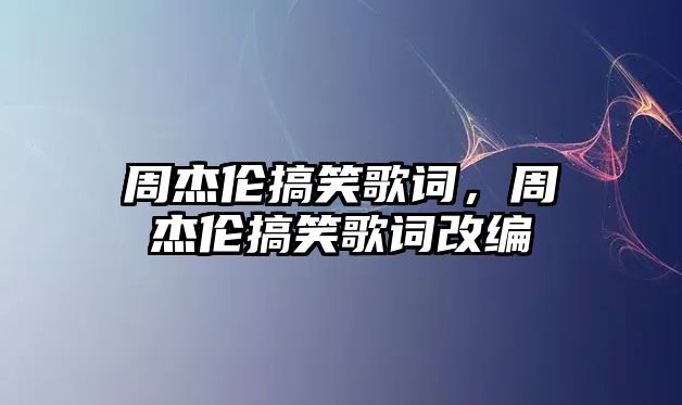 周杰倫搞笑歌詞，周杰倫搞笑歌詞改編