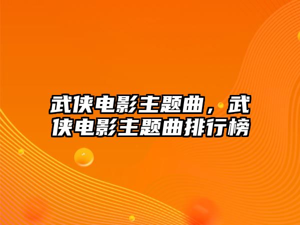 武俠電影主題曲，武俠電影主題曲排行榜