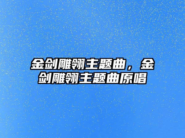 金劍雕翎主題曲，金劍雕翎主題曲原唱