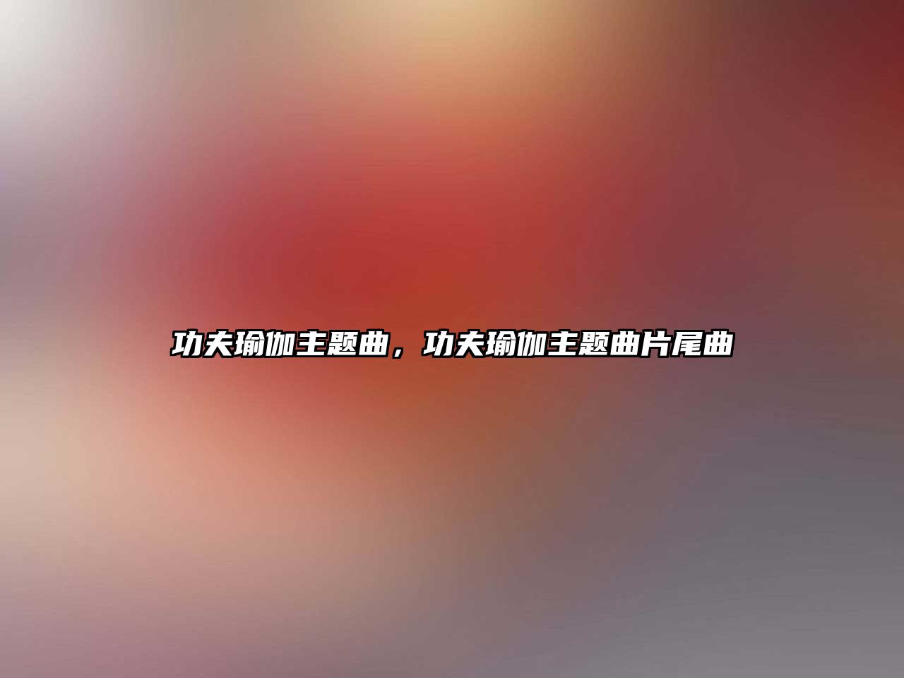 功夫瑜伽主題曲，功夫瑜伽主題曲片尾曲