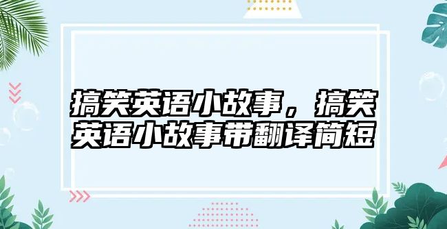 搞笑英語小故事，搞笑英語小故事帶翻譯簡(jiǎn)短