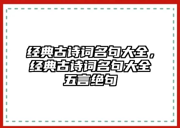 經(jīng)典古詩詞名句大全，經(jīng)典古詩詞名句大全五言絕句