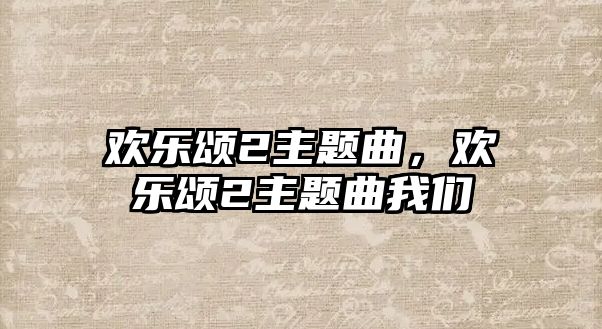 歡樂頌2主題曲，歡樂頌2主題曲我們