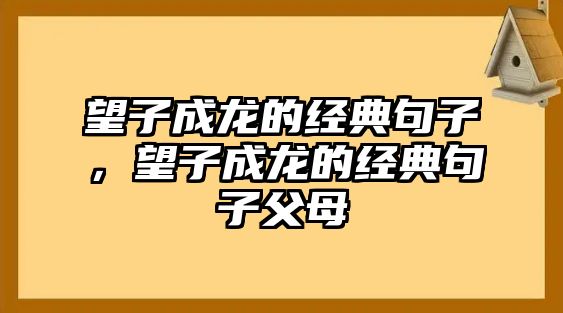 望子成龍的經(jīng)典句子，望子成龍的經(jīng)典句子父母