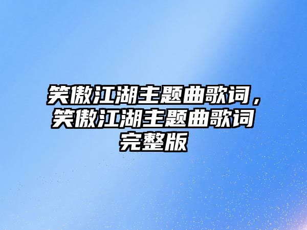 笑傲江湖主題曲歌詞，笑傲江湖主題曲歌詞完整版