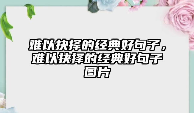 難以抉擇的經(jīng)典好句子，難以抉擇的經(jīng)典好句子圖片